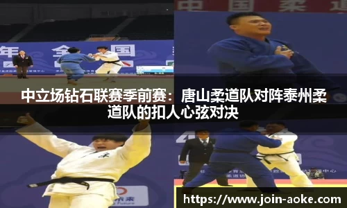 中立场钻石联赛季前赛：唐山柔道队对阵泰州柔道队的扣人心弦对决