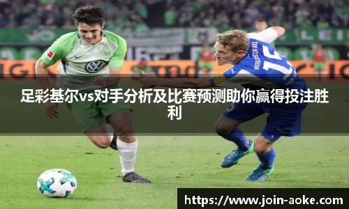 足彩基尔vs对手分析及比赛预测助你赢得投注胜利